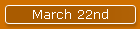 March 22nd