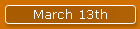 March 13th